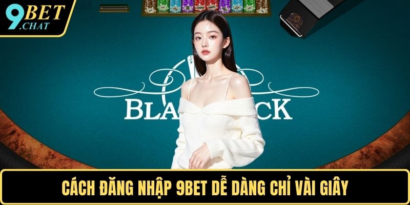 Cách đăng nhập 9BET dễ dàng chỉ vài giây