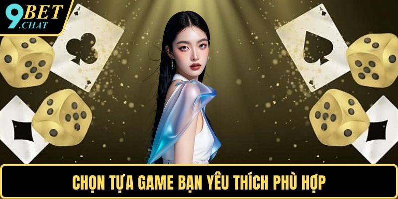 Chọn tựa game bạn yêu thích phù hợp