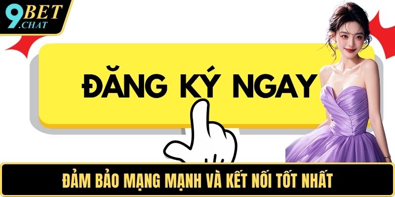 Đảm bảo mạng mạnh và kết nối tốt nhất