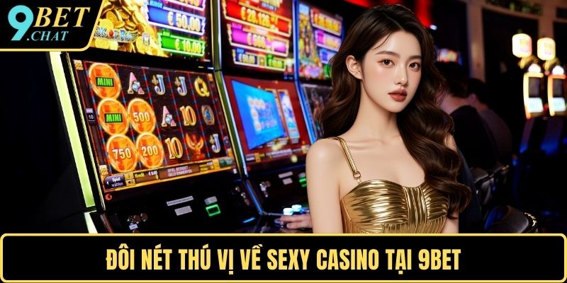 Đôi nét thú vị về sexy casino tại 9BET