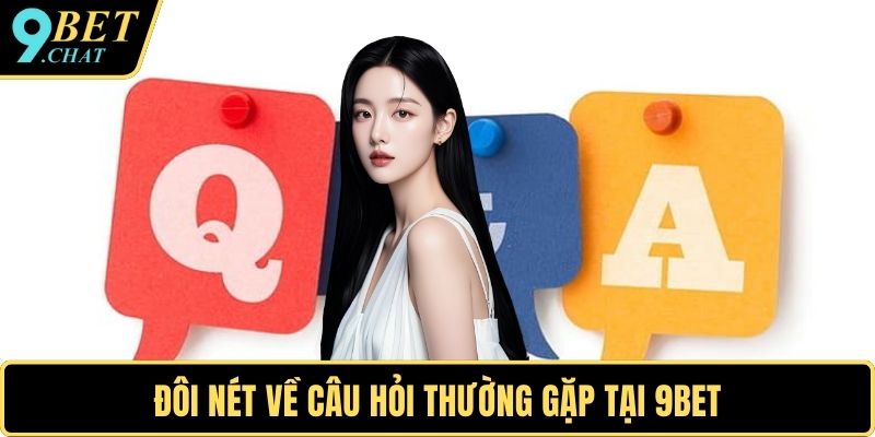 Đôi nét về câu hỏi thường gặp tại 9BET