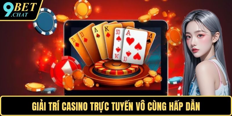 Giải trí casino trực tuyến vô cùng hấp dẫn
