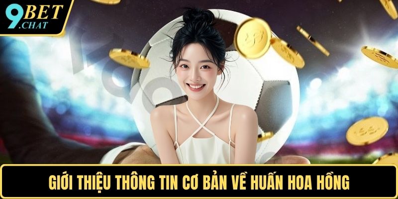 Giới thiệu thông tin cơ bản về Huấn Hoa Hồng