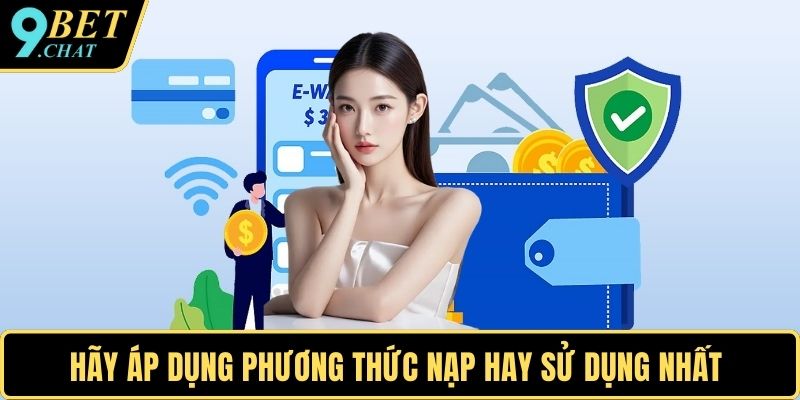 Hãy áp dụng phương thức nạp hay sử dụng nhất