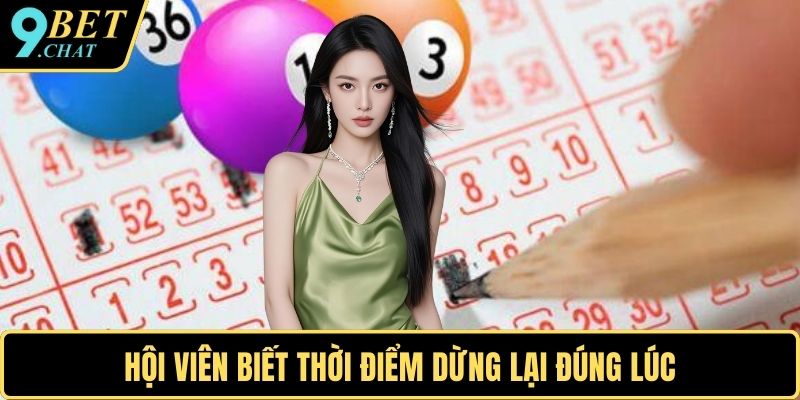 Hội viên biết thời điểm dừng lại đúng lúc