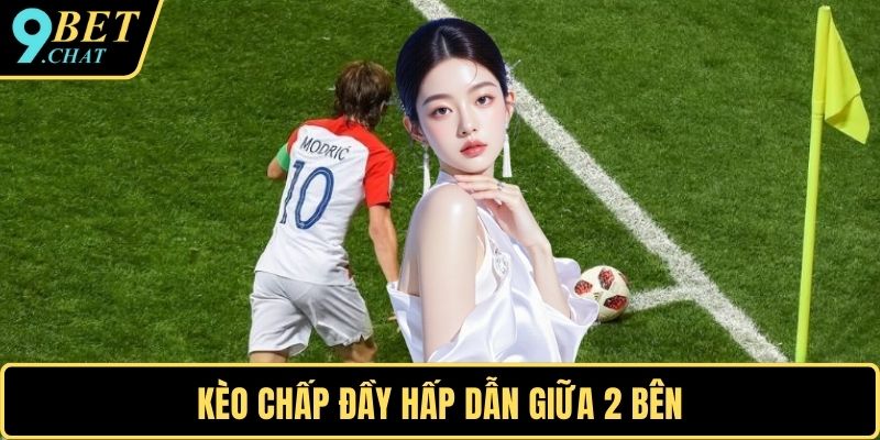 Kèo chấp đầy hấp dẫn giữa 2 bên