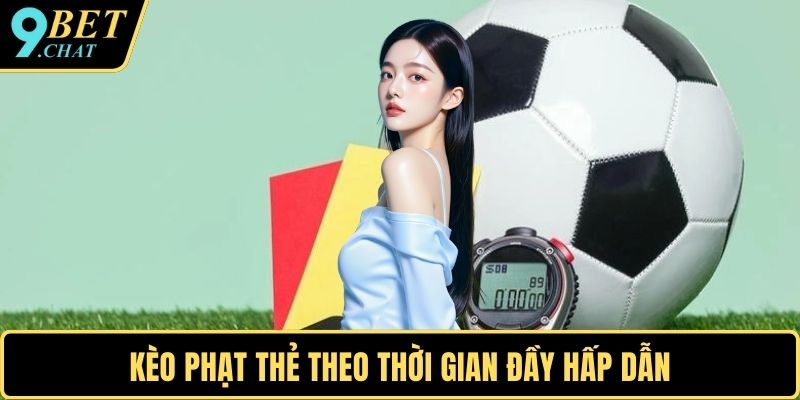 Kèo phạt thẻ theo thời gian đầy hấp dẫn