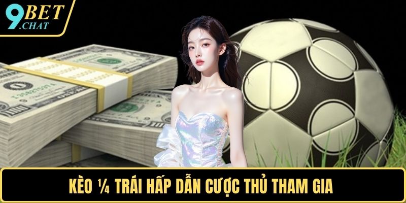 Kèo ¼ trái hấp dẫn cược thủ tham gia