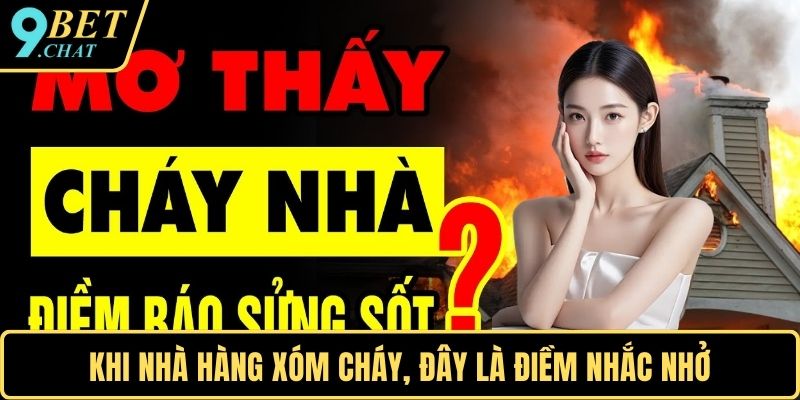Khi nhà hàng xóm cháy, đây là điềm nhắc nhở