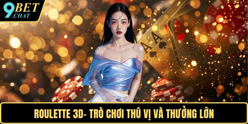 Roulette 3D- Trò chơi thú vị và thưởng lớn
