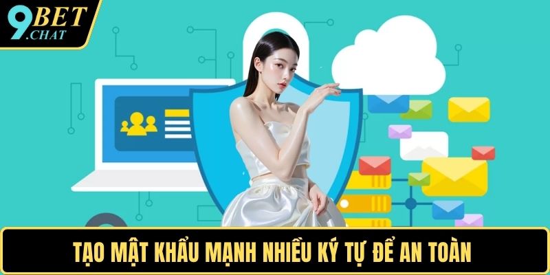 Tạo mật khẩu mạnh nhiều ký tự để an toàn