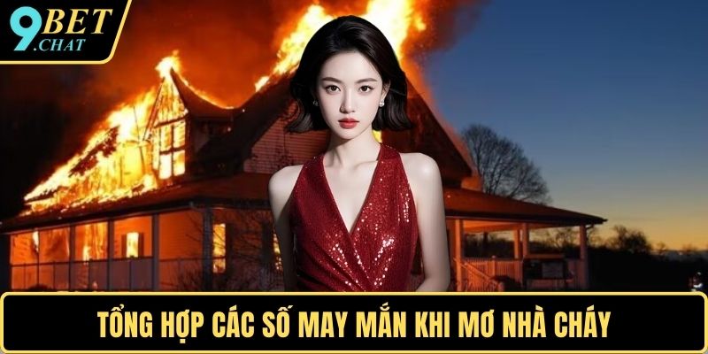 Tổng hợp các số may mắn khi mơ nhà cháy