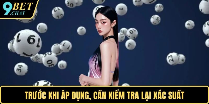 Trước khi áp dụng, cần kiểm tra lại xác suất