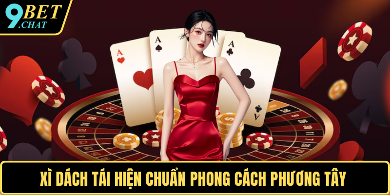 Xì dách tái hiện chuẩn phong cách phương Tây